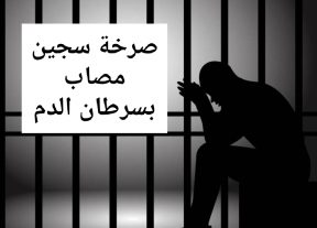 صرخة سجين مصاب بسرطان الدم.. المرض يزداد والبعد يضاعف معاناته ومعاناة الأسرة